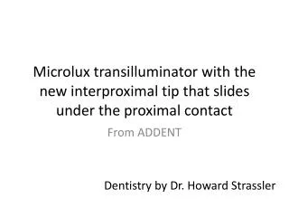 Microlux transilluminator with the new interproximal tip that slides under the proximal contact