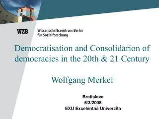 Democratisation and Consolidarion of democracies in the 20th &amp; 21 Century Wolfgang Merkel