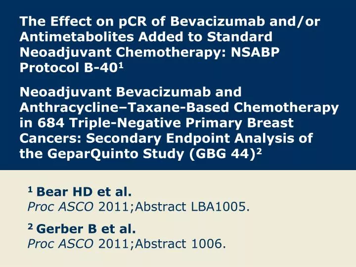 1 bear hd et al proc asco 2011 abstract lba1005 2 gerber b et al proc asco 2011 abstract 1006