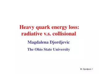 Heavy quark energy loss: radiative v.s. collisional Magdalena Djordjevic