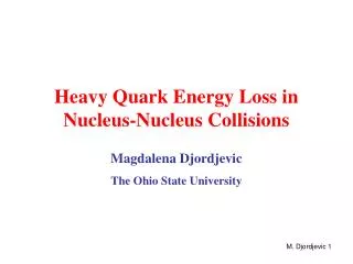 Heavy Quark Energy Loss in Nucleus-Nucleus Collisions Magdalena Djordjevic