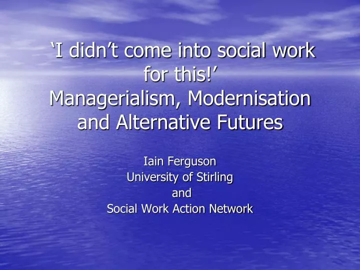 i didn t come into social work for this managerialism modernisation and alternative futures