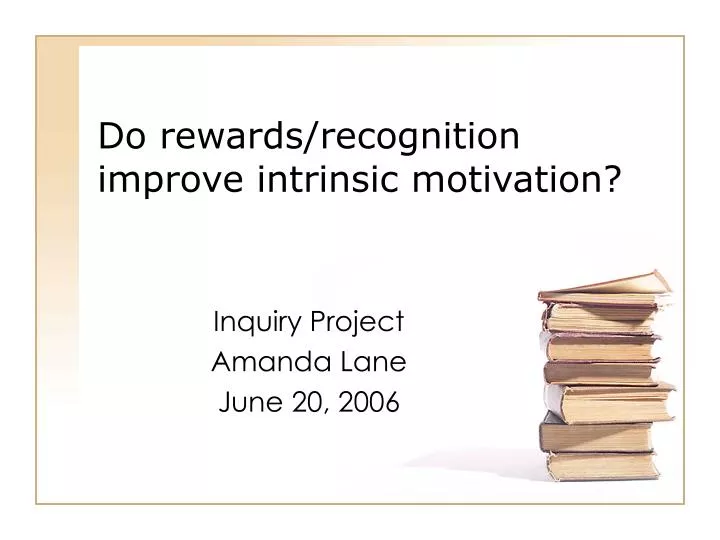 do rewards recognition improve intrinsic motivation