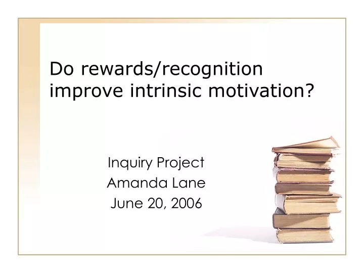 PPT - Do Rewards/recognition Improve Intrinsic Motivation? PowerPoint ...