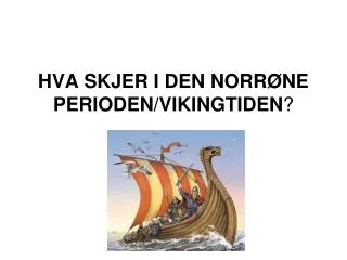 HVA SKJER I DEN NORRØNE PERIODEN/VIKINGTIDEN ?