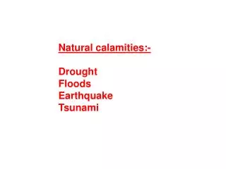 Natural calamities:- Drought Floods Earthquake Tsunami