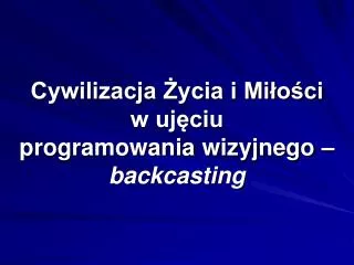 cywilizacja ycia i mi o ci w uj ciu programowania wizyjnego backcasting