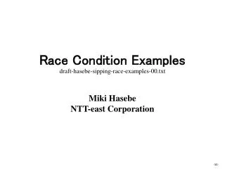 Race Condition Examples draft-hasebe-sipping-race-examples-00.txt Miki Hasebe NTT-east Corporation