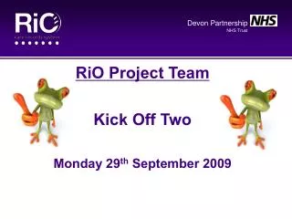 RiO Project Team Kick Off Two Monday 29 th September 2009