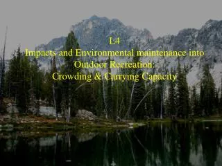 L4 Impacts and Environmental maintenance into Outdoor Recreation: Crowding &amp; Carrying Capacity