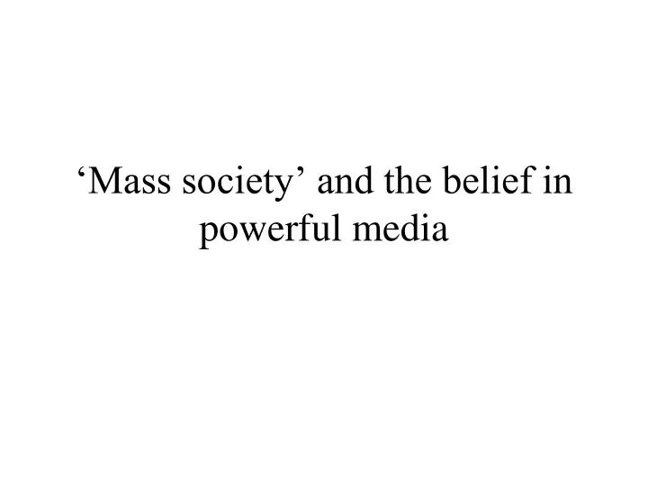 mass society and the belief in powerful media