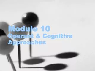 Module 10 Operant &amp; Cognitive Approaches