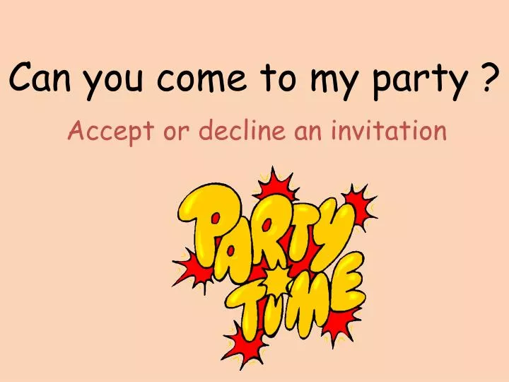 can you come to my party