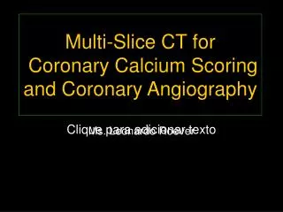 Multi-Slice CT for Coronary Calcium Scoring and Coronary Angiography