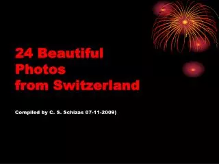 24 Beautiful Photos from Switzerland Compiled by C. S. Schizas 07-11-2009)