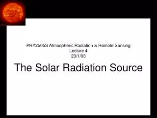 PHY2505S Atmospheric Radiation &amp; Remote Sensing Lecture 4 23/1/03 The Solar Radiation Source