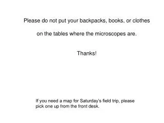 Please do not put your backpacks, books, or clothes on the tables where the microscopes are.