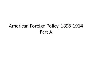 American Foreign Policy, 1898-1914 Part A