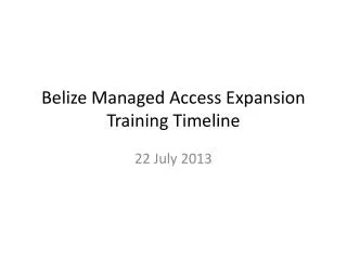 Belize Managed Access Expansion Training Timeline