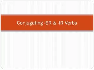 Conjugating -ER &amp; -IR Verbs