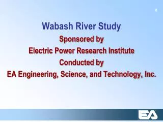 Wabash River Study Sponsored by Electric Power Research Institute Conducted by