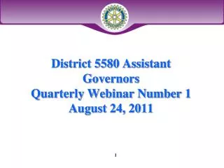 District 5580 Assistant Governors Quarterly Webinar Number 1 August 24, 2011