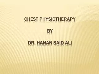 Chest Physiotherapy By Dr. Hanan Said Ali