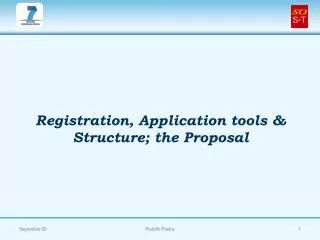 Registration, Application tools &amp; Structure; the Proposal