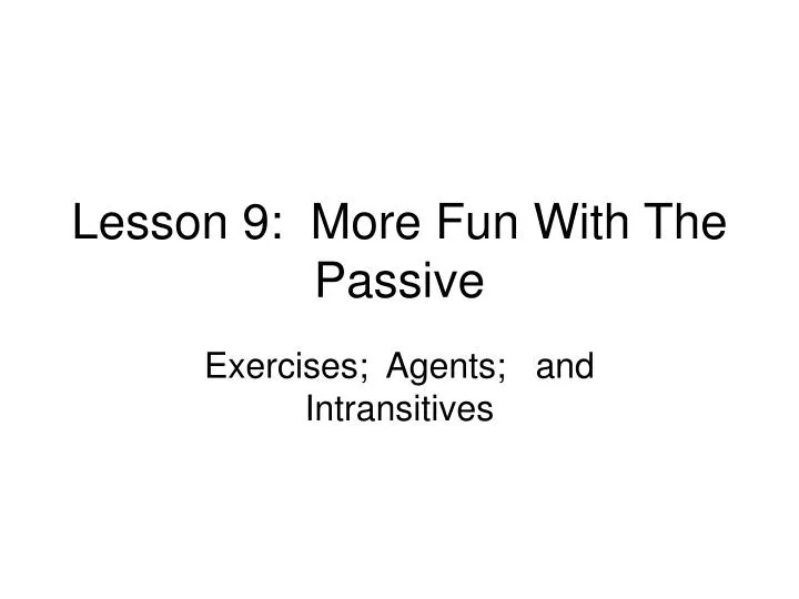 lesson 9 more fun with the passive