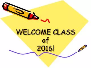 WELCOME CLASS of 2016!