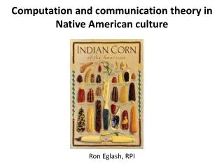 Computation and communication theory in Native American culture Ron Eglash, RPI