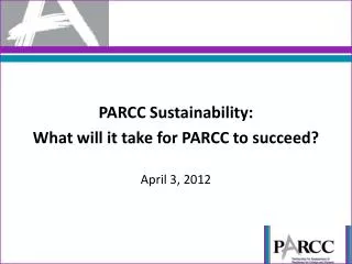 PARCC Sustainability: What will it take for PARCC to succeed? April 3, 2012