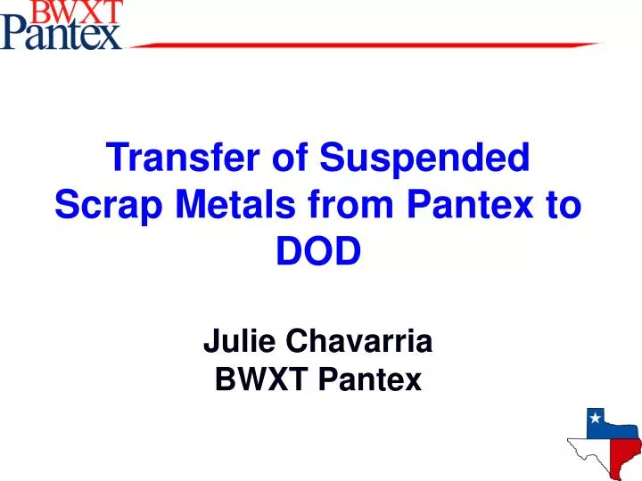 transfer of suspended scrap metals from pantex to dod julie chavarria bwxt pantex