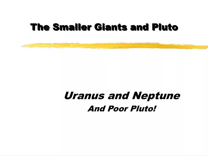 the smaller giants and pluto
