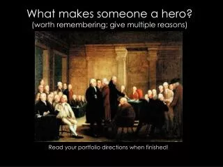 What makes someone a hero? (worth remembering; give multiple reasons)