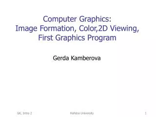 Computer Graphics: Image Formation, Color,2D Viewing, First Graphics Program