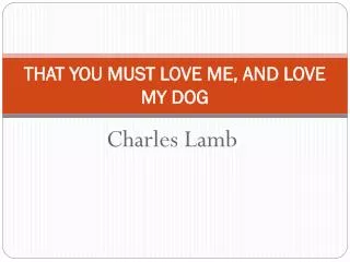 THAT YOU MUST LOVE ME, AND LOVE MY DOG