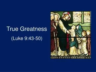 True Greatness (Luke 9:43-50)