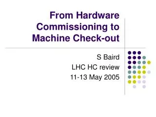 From Hardware Commissioning to Machine Check-out