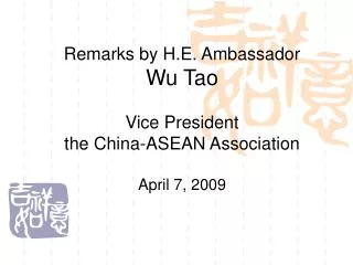 Remarks by H.E. Ambassador Wu Tao Vice President the China-ASEAN Association April 7, 2009