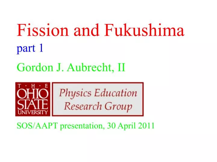 fission and fukushima part 1 gordon j aubrecht ii sos aapt presentation 30 april 2011