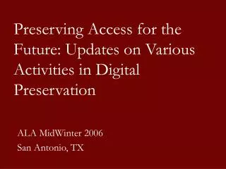 Preserving Access for the Future: Updates on Various Activities in Digital Preservation