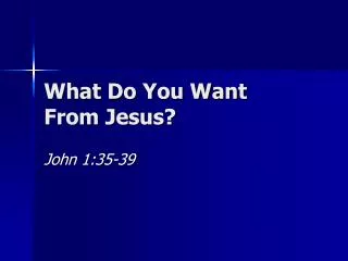 What Do You Want From Jesus?