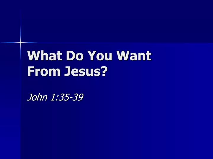 what do you want from jesus