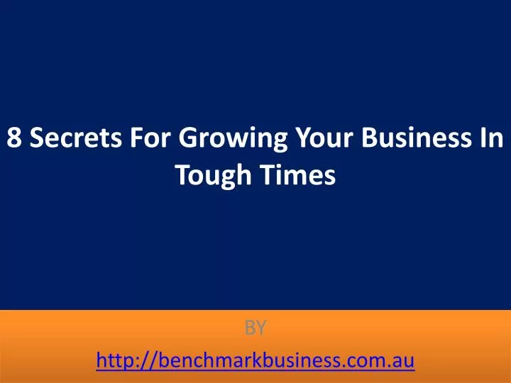 8 secrets for growing your business in tough times
