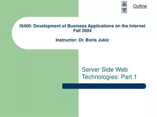 IS400: Development of Business Applications on the Internet Fall 2004 Instructor: Dr. Boris Jukic