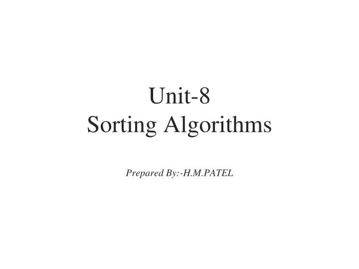 unit 8 sorting algorithms prepared by h m patel