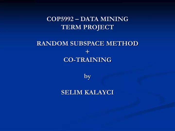 cop5992 data mining term project random subspace method co training by selim kalayci