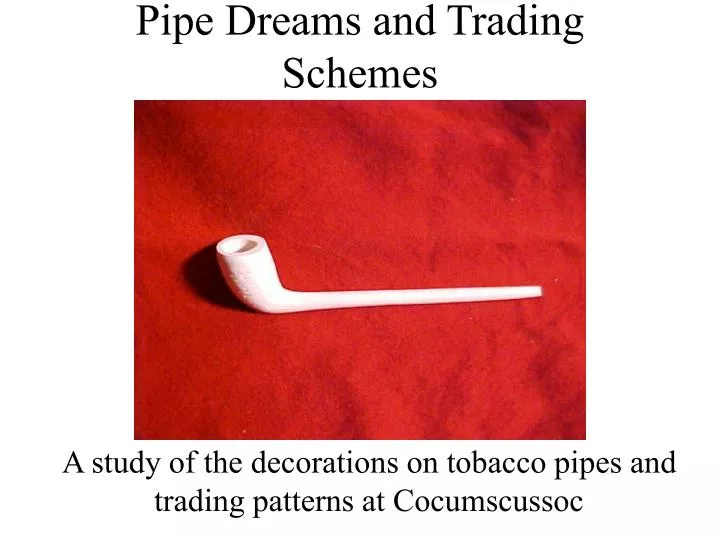 pipe dreams and trading schemes