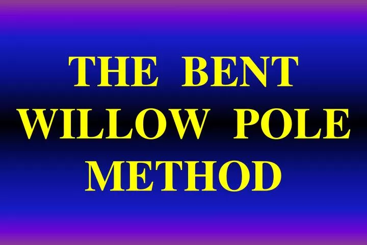 the bent willow pole method